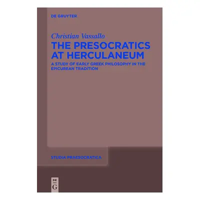 "The Presocratics at Herculaneum: A Study of Early Greek Philosophy in the Epicurean Tradition. 