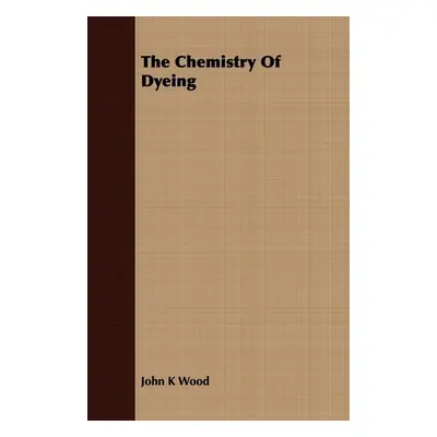 "The Chemistry Of Dyeing" - "" ("Wood John K.")