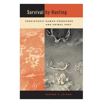 "Survival by Hunting: Prehistoric Human Predators and Animal Prey" - "" ("Frison George")