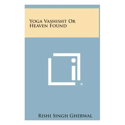 "Yoga Vashisht or Heaven Found" - "" ("Gherwal Rishi Singh")