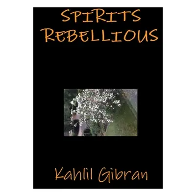 "Spirits rebellious" - "" ("Gibran Kahlil")