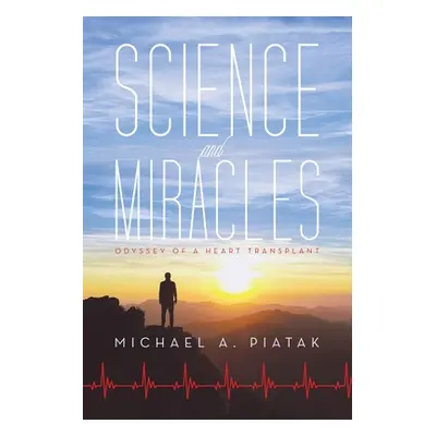 "Science and Miracles: Odyssey of a Heart Transplant" - "" ("Piatak Michael A.")