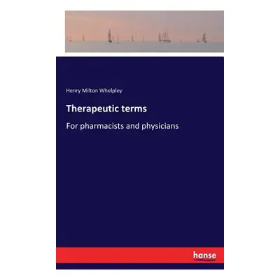 "Therapeutic terms: For pharmacists and physicians" - "" ("Whelpley Henry Milton")