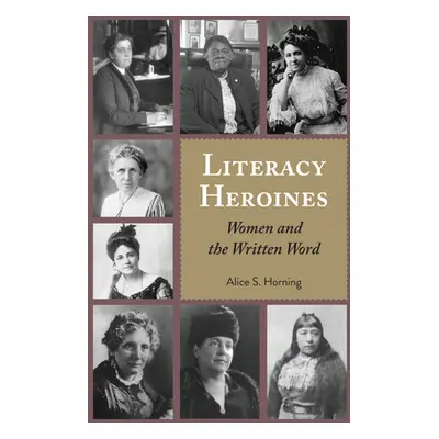 "Literacy Heroines: Women and the Written Word" - "" ("Horning Alice S.")