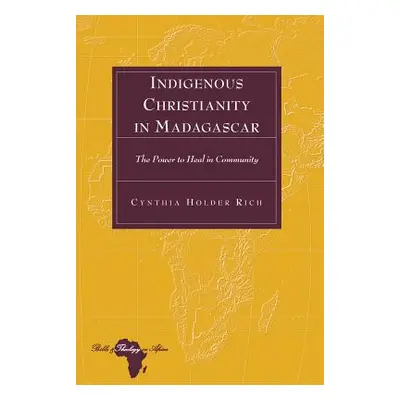 "Indigenous Christianity in Madagascar; The Power to Heal in Community" - "" ("Holder Rich Cynth