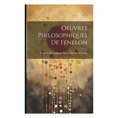 "Oeuvres Philosophiques De Fnelon" - "" ("Franois de Salignac de la Mothe- Fne")