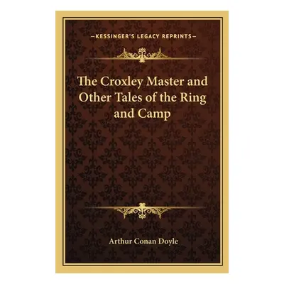 "The Croxley Master and Other Tales of the Ring and Camp" - "" ("Doyle Arthur Conan")