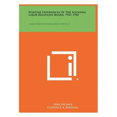 "Wartime Experiences of the National Labor Relations Board, 1941-1945: Illinois Studies in the S