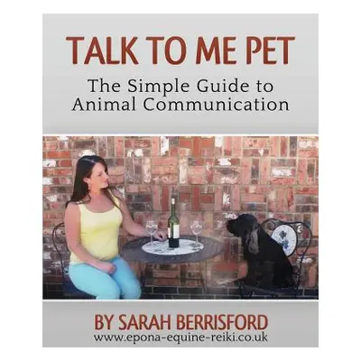 "Talk to Me Pet The Simple Guide to Animal Communication" - "" ("Berrisford Sarah Elizabeth")