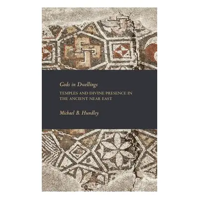 "Gods in Dwellings: Temples and Divine Presence in the Ancient Near East" - "" ("Hundley Michael