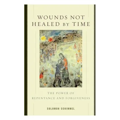 "Wounds Not Healed by Time: The Power of Repentance and Forgiveness" - "" ("Schimmel Solomon")