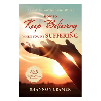 "How to Keep Believing When You're Suffering" - "" ("Cramer Shannon")