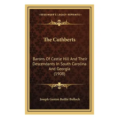 "The Cuthberts: Barons Of Castle Hill And Their Descendants In South Carolina And Georgia (1908)