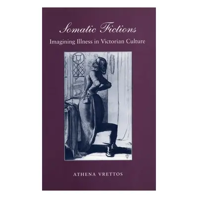 "Somatic Fictions: Imagining Illness in Victorian Culture" - "" ("Vrettos Athena")