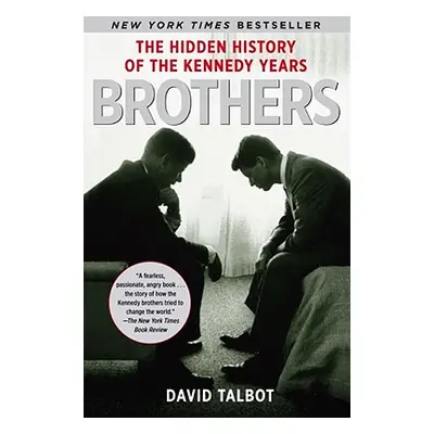 "Brothers: The Hidden History of the Kennedy Years" - "" ("Talbot David")