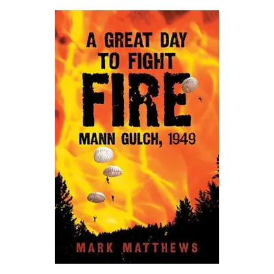 "A Great Day to Fight Fire: Mann Gulch, 1949" - "" ("Matthews Mark")