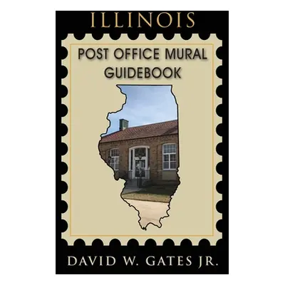 "Illinois Post Office Mural Guidebook" - "" ("Gates David W. Jr.")