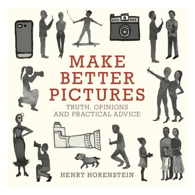 "Make Better Pictures: Truth, Opinions, and Practical Advice" - "" ("Horenstein Henry")