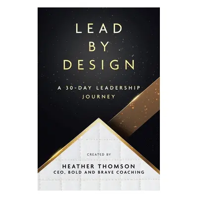 "Lead By Design: A 30-Day Leadership Journey" - "" ("Thomson Heather")