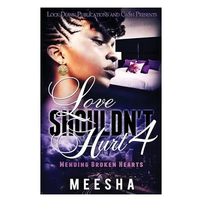 "Love Shouldn't Hurt 4: Mending Broken Hearts" - "" ("Meesha")