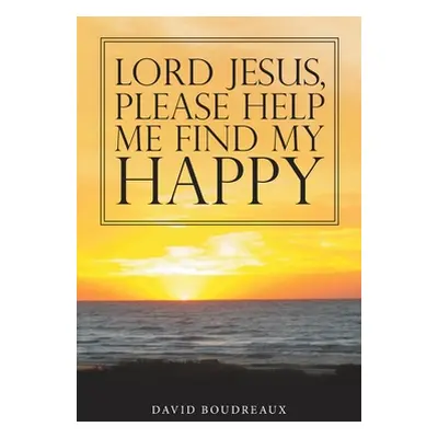 "Lord Jesus, Please Help Me Find My Happy" - "" ("Boudreaux David")