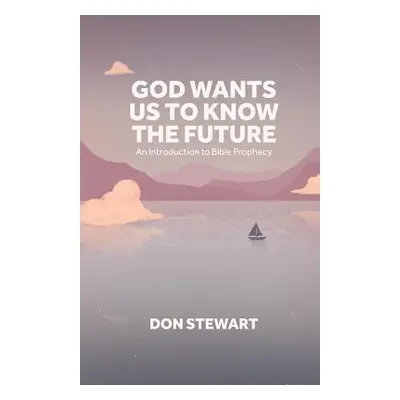 "God Wants Us To Know The Future: An Introduction to Bible Prophecy" - "" ("Stewart Don")