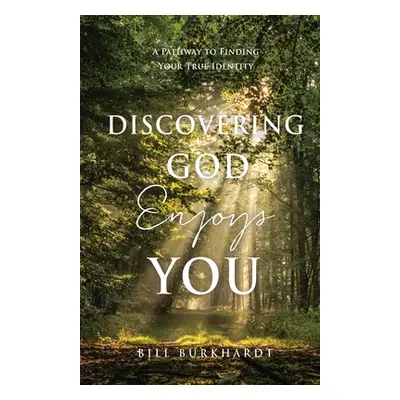 "Discovering God Enjoys You: A Pathway to Finding Your True Identity" - "" ("Burkhardt Bill")