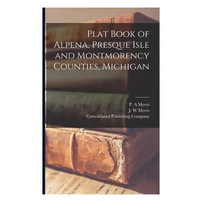 "Plat Book of Alpena, Presque Isle and Montmorency Counties, Michigan" - "" ("Myers P. A.")