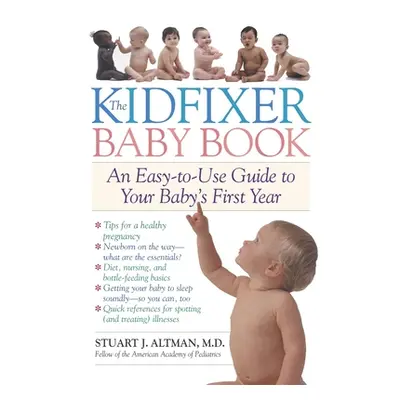 "Kidfixer Baby Book" - "An Easy-to-Use Guide to Your Baby's First Year" ("Altman Dr. Stuart")