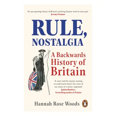 Rule, Nostalgia - A Backwards History of Britain (Woods Hannah Rose)