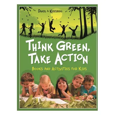 "Think Green, Take Action: Books and Activities for Kids" - "" ("Kriesberg Daniel")