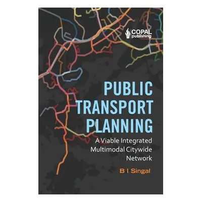 "Public Transport Planning: A Viable Integrated Multimodal Citywide Network" - "" ("Singal B. I.