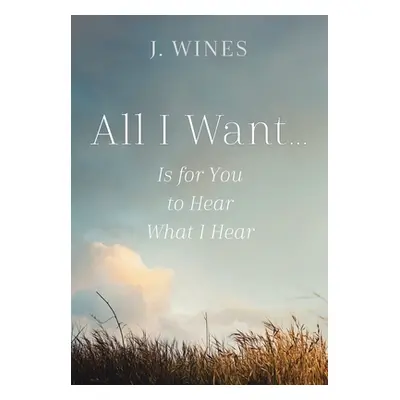 "All I Want...: Is for You to Hear What I Hear" - "" ("Wines J.")