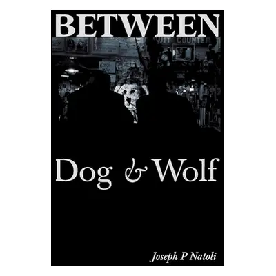 "Between Dog & Wolf" - "" ("Natoli Joseph P.")