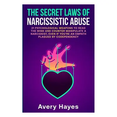 "The Secret Laws of Narcissistic Abuse: 21 Psychological Weapons to Read the Mind and Counter Ma