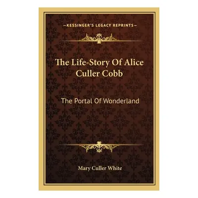 "The Life-Story Of Alice Culler Cobb: The Portal Of Wonderland" - "" ("White Mary Culler")