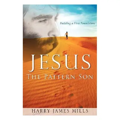 "JESUS The Pattern Son" - "" ("Mills Harry James")