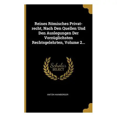 "Reines Rmisches Privat-recht, Nach Den Quellen Und Den Auslegungen Der Vorzglichsten Rechtsgele