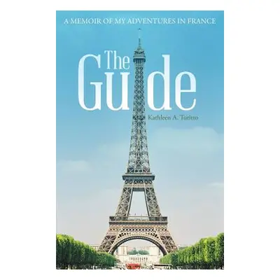 "The Guide: A Memoir of My Adventures in France" - "" ("Turitto Kathleen a.")