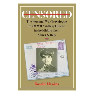 "Censored: The Personal War Travelogue of a WWII Artillery Officer in the Middle East, Africa & 