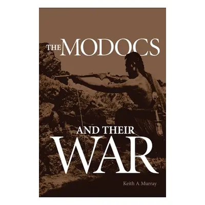 "The Modocs and Their War" - "" ("Murray Keith A.")