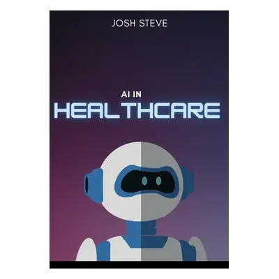 "AI In Healthcare" - "" ("Steve Josh")