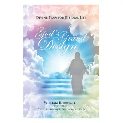 "God's Grand Design: Divine Plan for Eternal Life" - "" ("Arnold William R.")