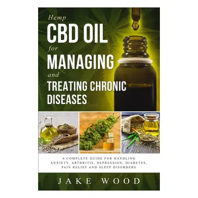 "Hemp CBD Oil for Managing and Treating Chronic Diseases: A Complete Guide for Handling Anxiety,