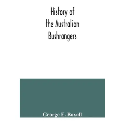 "History of the Australian bushrangers" - "" ("E. Boxall George")