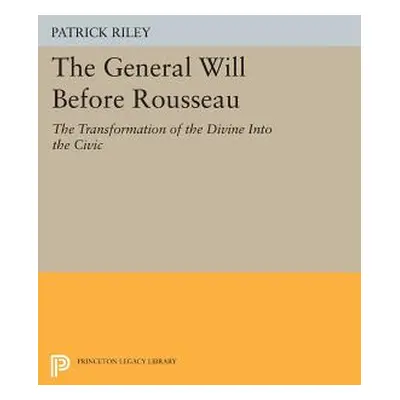 "The General Will Before Rousseau: The Transformation of the Divine Into the Civic" - "" ("Riley