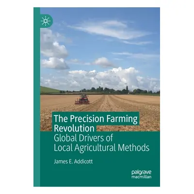 "The Precision Farming Revolution: Global Drivers of Local Agricultural Methods" - "" ("Addicott