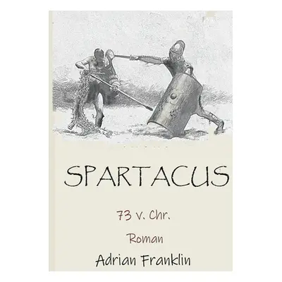 "Spartacus 73 v. Chr.: Roman basierend auf dem Spartacusaufstand" - "" ("Franklin Adrian")