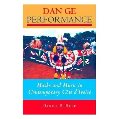 "Dan GE Performance: Masks and Music in Contemporary Cte d'Ivoire" - "" ("Reed Daniel B.")