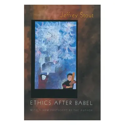 "Ethics After Babel: The Languages of Morals and Their Discontents" - "" ("Stout Jeffrey")